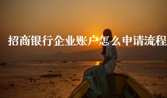 招商银行企业账户怎么申请流程_https://wap.yjjixie.cn_商业资讯_第1张