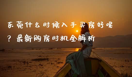 东莞什么时候入手买房好呢？最新购房时机全解析_https://wap.yjjixie.cn_港股行情_第1张