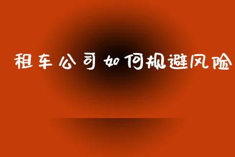租车公司如何规避风险_https://wap.yjjixie.cn_商业资讯_第1张