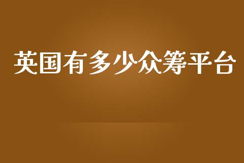 英国有多少众筹平台_https://wap.yjjixie.cn_证券市场_第1张