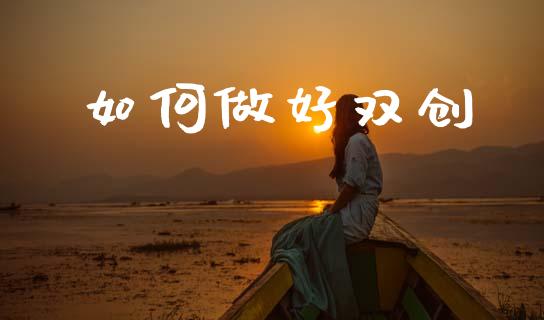 如何做好双创_https://wap.yjjixie.cn_保险理财_第1张