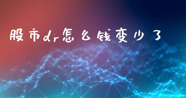 股市dr怎么钱变少了_https://wap.yjjixie.cn_证券市场_第1张