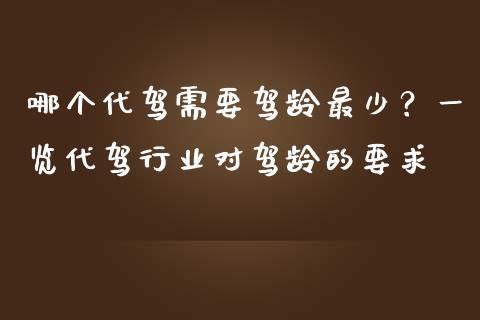 哪个代驾需要驾龄最少？一览代驾行业对驾龄的要求_https://wap.yjjixie.cn_保险理财_第1张
