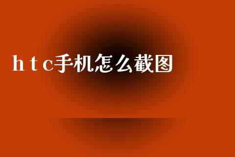 h t c手机怎么截图_https://wap.yjjixie.cn_证券市场_第1张