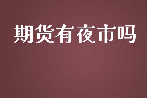 期货有夜市吗_https://wap.yjjixie.cn_港股行情_第1张
