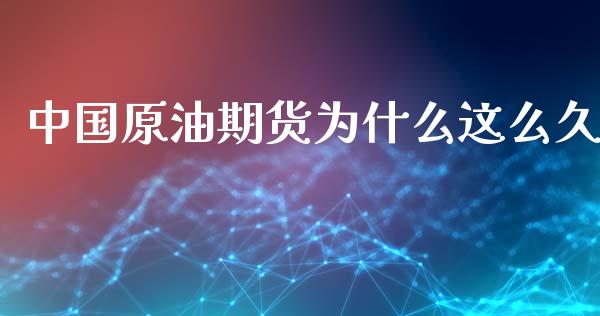 中国原油期货为什么这么久_https://wap.yjjixie.cn_港股行情_第1张