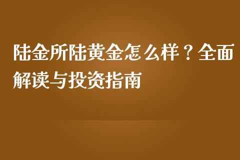 陆金所陆黄金怎么样？全面解读与投资指南_https://wap.yjjixie.cn_商业资讯_第1张