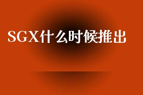 SGX什么时候推出_https://wap.yjjixie.cn_保险理财_第1张