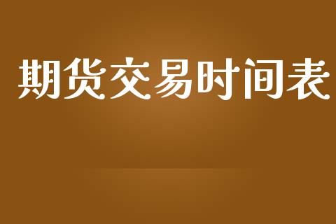 期货交易时间表_https://wap.yjjixie.cn_港股行情_第1张