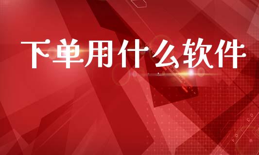 下单用什么软件_https://wap.yjjixie.cn_保险理财_第1张