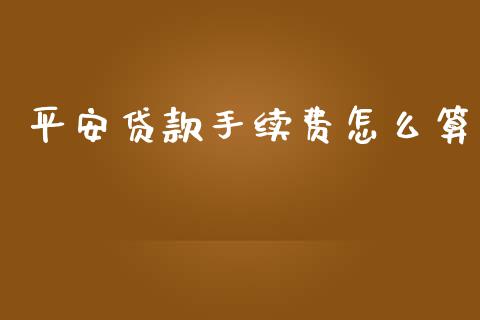 平安贷款手续费怎么算_https://wap.yjjixie.cn_商业资讯_第1张