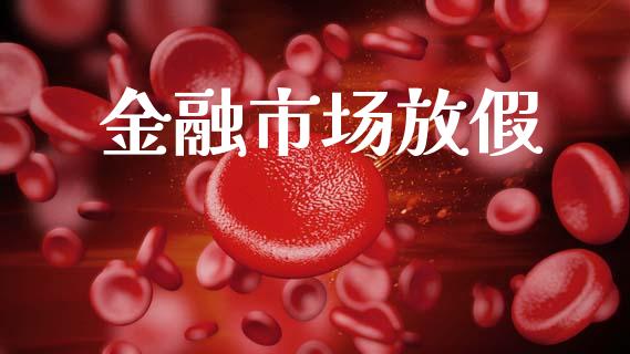 金融市场放假_https://wap.yjjixie.cn_证券市场_第1张