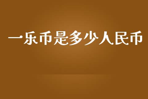 一乐币是多少人民币_https://wap.yjjixie.cn_港股行情_第1张