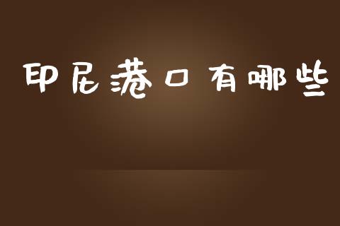 印尼港口有哪些_https://wap.yjjixie.cn_保险理财_第1张