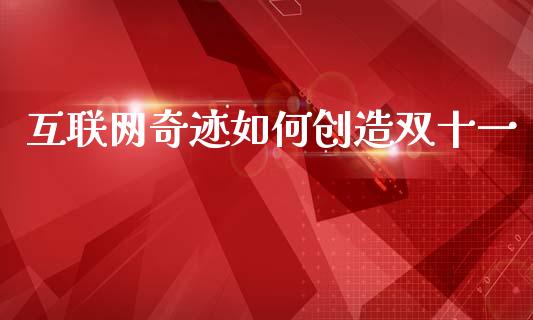 互联网奇迹如何创造双十一_https://wap.yjjixie.cn_商业资讯_第1张