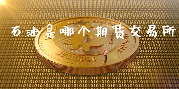 石油是哪个期货交易所_https://wap.yjjixie.cn_证券市场_第1张