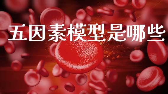 五因素模型是哪些_https://wap.yjjixie.cn_保险理财_第1张