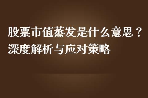 股票市值蒸发是什么意思？深度解析与应对策略_https://wap.yjjixie.cn_证券市场_第1张
