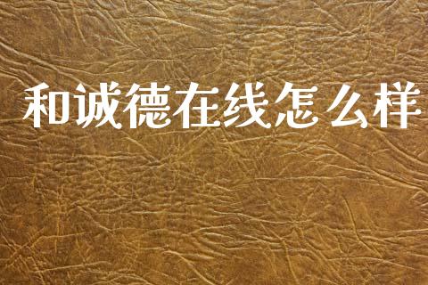 和诚德在线怎么样_https://wap.yjjixie.cn_港股行情_第1张