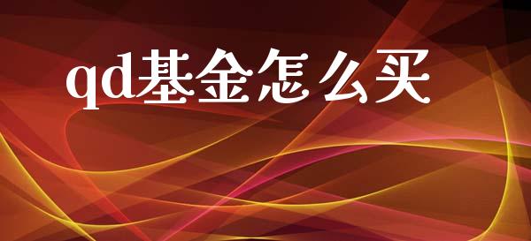 qd基金怎么买_https://wap.yjjixie.cn_证券市场_第1张