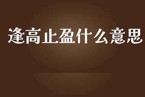 逢高止盈什么意思_https://wap.yjjixie.cn_商业资讯_第1张