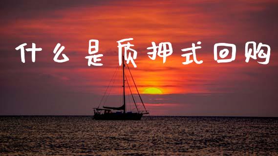 什么是质押式回购_商业资讯_第1张_商业资讯_保险理财_证券市场_港股行情 什么是质押式回购_https://wap.yjjixie.cn_商业资讯_第1张