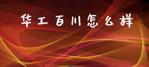 华工百川怎么样_https://wap.yjjixie.cn_保险理财_第1张