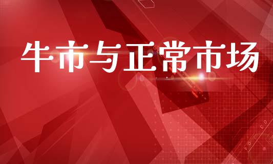 牛市与正常市场_https://wap.yjjixie.cn_港股行情_第1张
