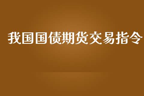 我国国债期货交易指令_保险理财_第1张_商业资讯_保险理财_证券市场_港股行情 我国国债期货交易指令_https://wap.yjjixie.cn_保险理财_第1张