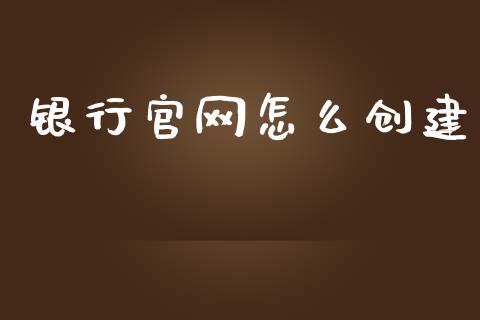 银行官网怎么创建_https://wap.yjjixie.cn_港股行情_第1张