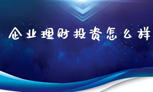 企业理财投资怎么样_https://wap.yjjixie.cn_商业资讯_第1张