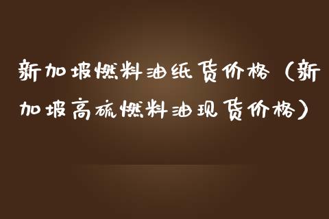 新加坡燃料油纸货价格(新加坡高硫燃料油现货价格)_港股行情_第1张_商业资讯_保险理财_证券市场_港股行情 新加坡燃料油纸货价格(新加坡高硫燃料油现货价格)_https://wap.yjjixie.cn_港股行情_第1张