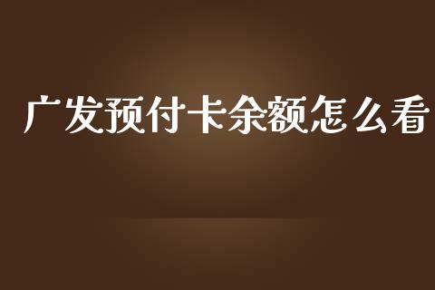 广发预付卡余额怎么看_https://wap.yjjixie.cn_保险理财_第1张