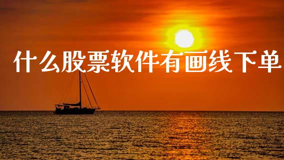 什么股票软件有画线下单_https://wap.yjjixie.cn_商业资讯_第1张