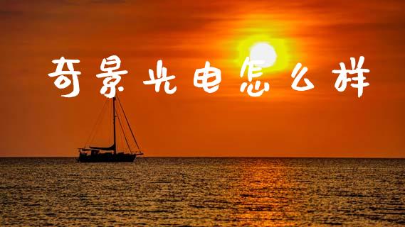 奇景光电怎么样_https://wap.yjjixie.cn_保险理财_第1张