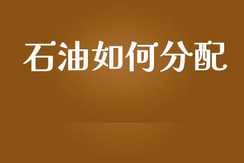 石油如何分配_https://wap.yjjixie.cn_证券市场_第1张