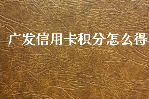 广发信用卡积分怎么得_https://wap.yjjixie.cn_证券市场_第1张