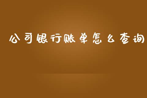 公司银行账单怎么查询_https://wap.yjjixie.cn_商业资讯_第1张