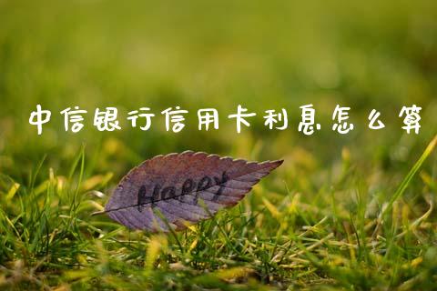 中信银行信用卡利息怎么算_https://wap.yjjixie.cn_港股行情_第1张