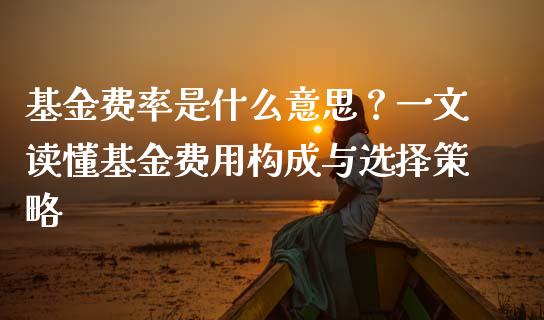 基金费率是什么意思？一文读懂基金费用构成与选择策略_https://wap.yjjixie.cn_保险理财_第1张