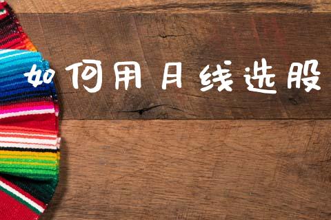 如何用月线选股_https://wap.yjjixie.cn_证券市场_第1张