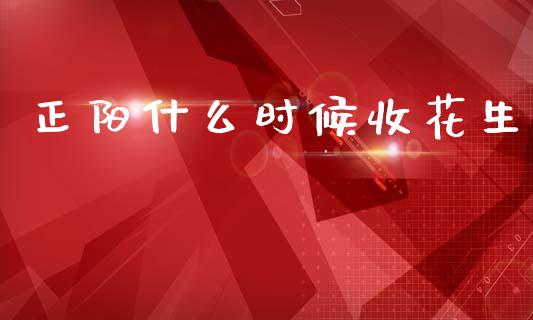 正阳什么时候收花生_https://wap.yjjixie.cn_证券市场_第1张