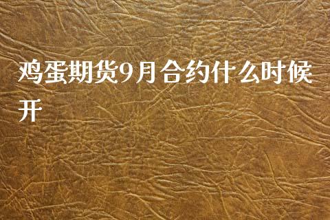 鸡蛋期货9月合约什么时候开_https://wap.yjjixie.cn_证券市场_第1张