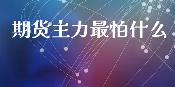 期货主力最怕什么_https://wap.yjjixie.cn_保险理财_第1张