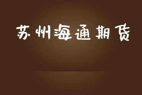 苏州海通期货_https://wap.yjjixie.cn_保险理财_第1张