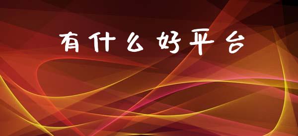有什么好平台_https://wap.yjjixie.cn_保险理财_第1张