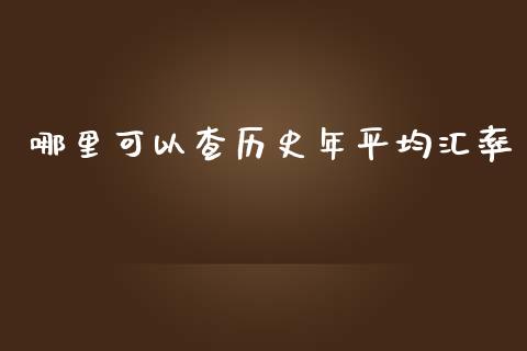 哪里可以查历史年平均汇率_https://wap.yjjixie.cn_商业资讯_第1张