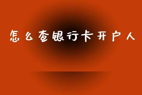 怎么查银行卡开户人_https://wap.yjjixie.cn_证券市场_第1张