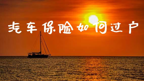 汽车保险如何过户_https://wap.yjjixie.cn_港股行情_第1张