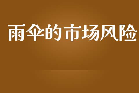 雨伞的市场风险_https://wap.yjjixie.cn_证券市场_第1张